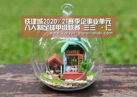 铁建城2020/21赛季企事业单元八人制足球甲级联赛 三三 ·仁志4【开云赛事】(图2) 开云足球