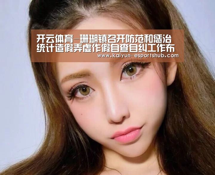开云体育-珊瑚镇召开防范和惩治统计造假弄虚作假自查自纠工作布置会(图1) 开云体育